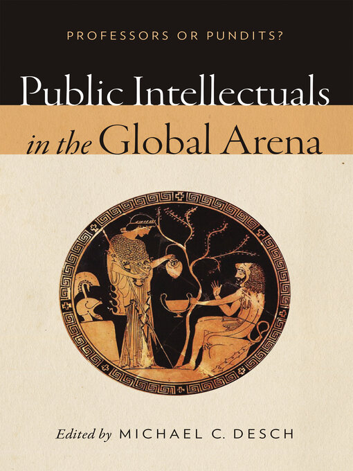 Title details for Public Intellectuals in the Global Arena by Michael C. Desch - Available